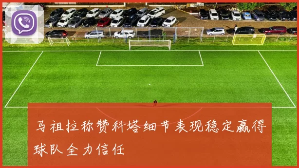 马祖拉称赞科塔细节表现稳定赢得球队全力信任
