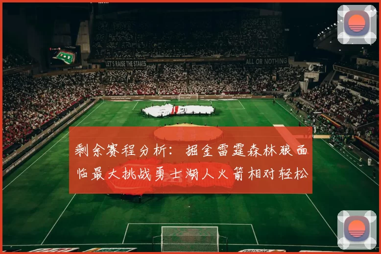 剩余赛程分析：掘金雷霆森林狼面临最大挑战勇士湖人火箭相对轻松